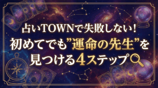 占いTOWNで失敗しない！初めてでも”運命の先生”を見つける4ステップ
